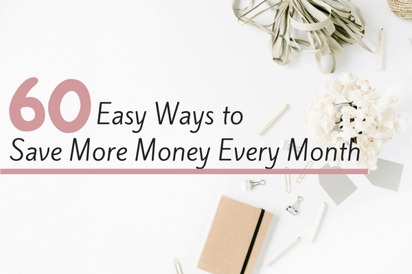 60+ Easy Ways to Save More Money Every Month