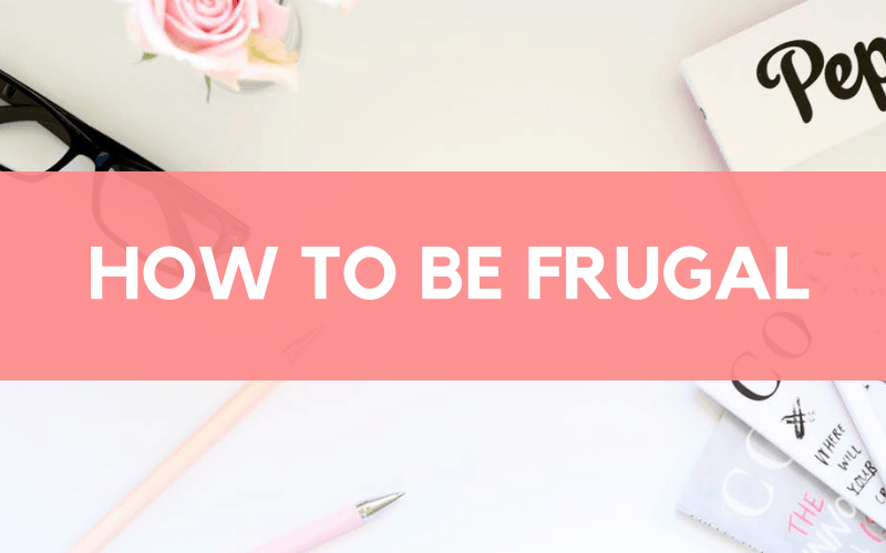 how to be frugal: 30 tips and tricks