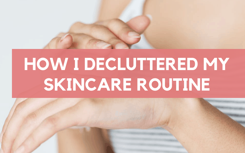 how i decluttered my skincare routine