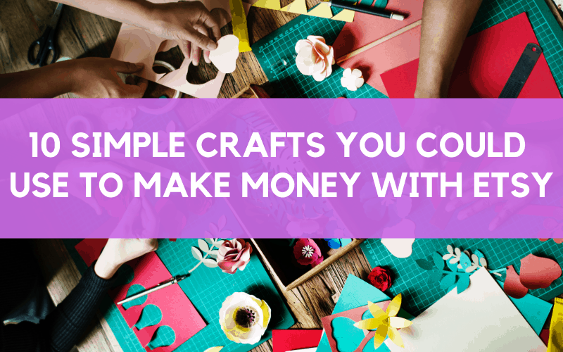 10 crafts to make money from etsy