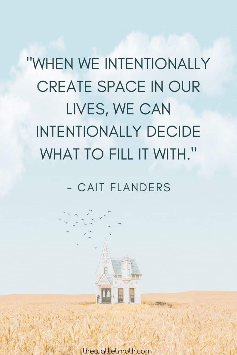 "When we intentionally create space in our lives, we can intentionally decide what to fill it with." - Cait Flanders