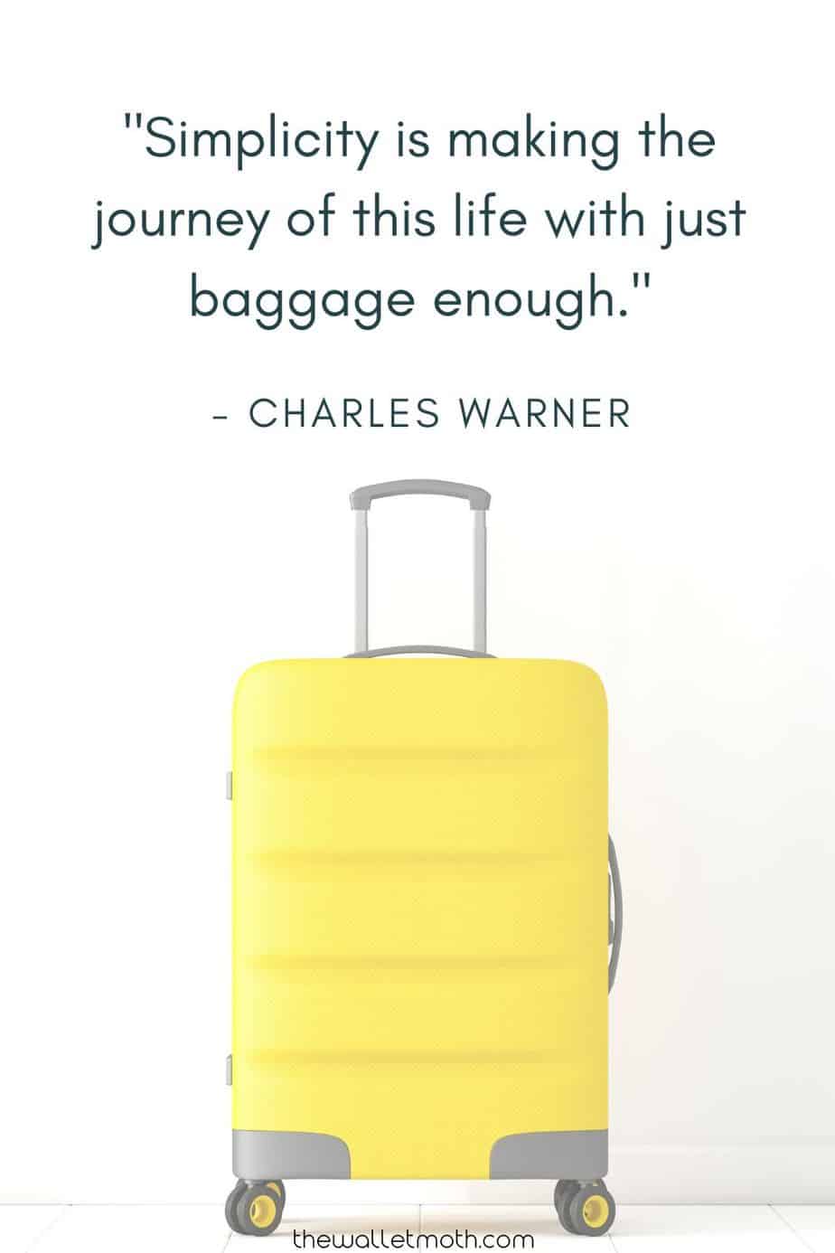 "Simplicity is making the journey of this life with  just baggage enough." - charles warner