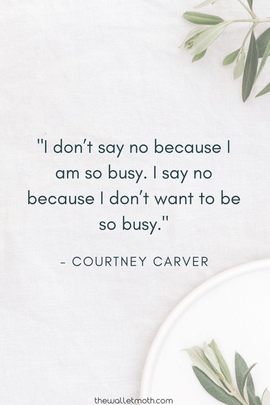 "I don't say no because I am so busy. I say no because I don't want to be so busy." - Courtney Carver