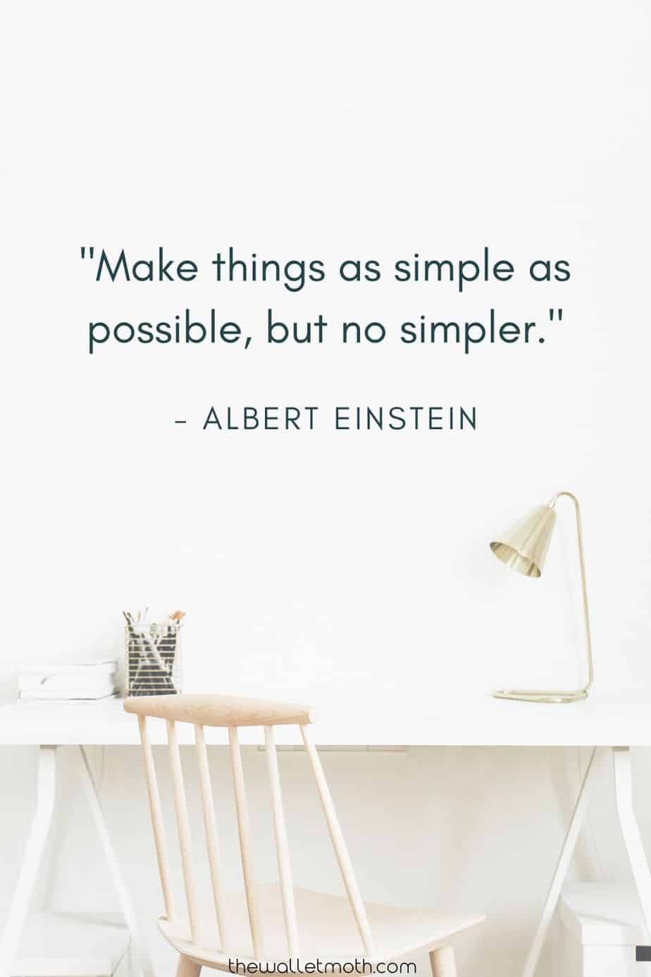 "Make things as simple as possible, but no simpler." - Albert Einstein